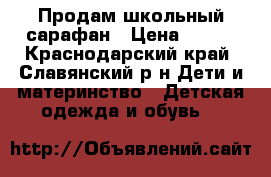 Продам школьный сарафан › Цена ­ 300 - Краснодарский край, Славянский р-н Дети и материнство » Детская одежда и обувь   